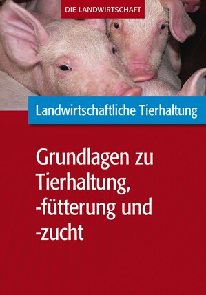Landwirtschaftliche Tierhaltung: Grundl. zur landwirtschaftl. Tierhaltung, -fütterung und -zucht